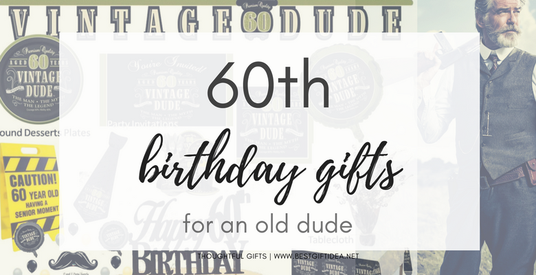 60th Birthday Gift Ideas for An Old Dude