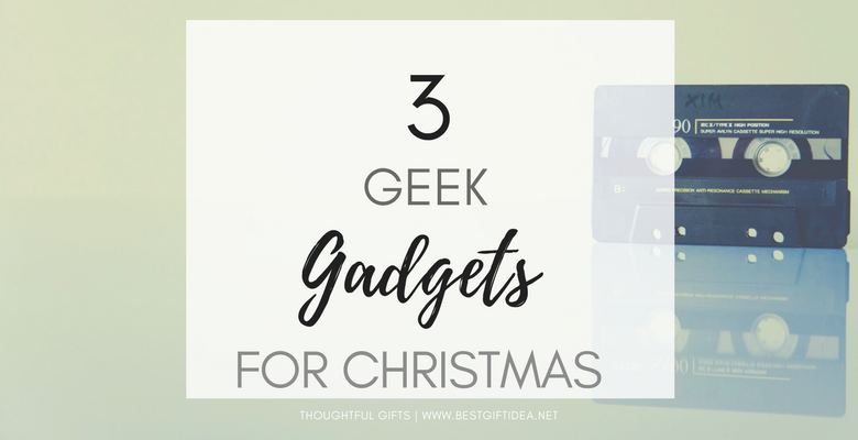 3 GEEK GADGETS FOR CHRISTMAS