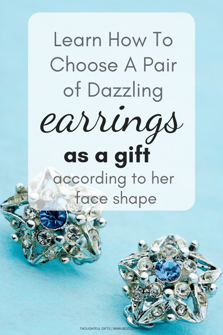 learn how to choose a pair of dazzling earrigns as a gift according to her face shape